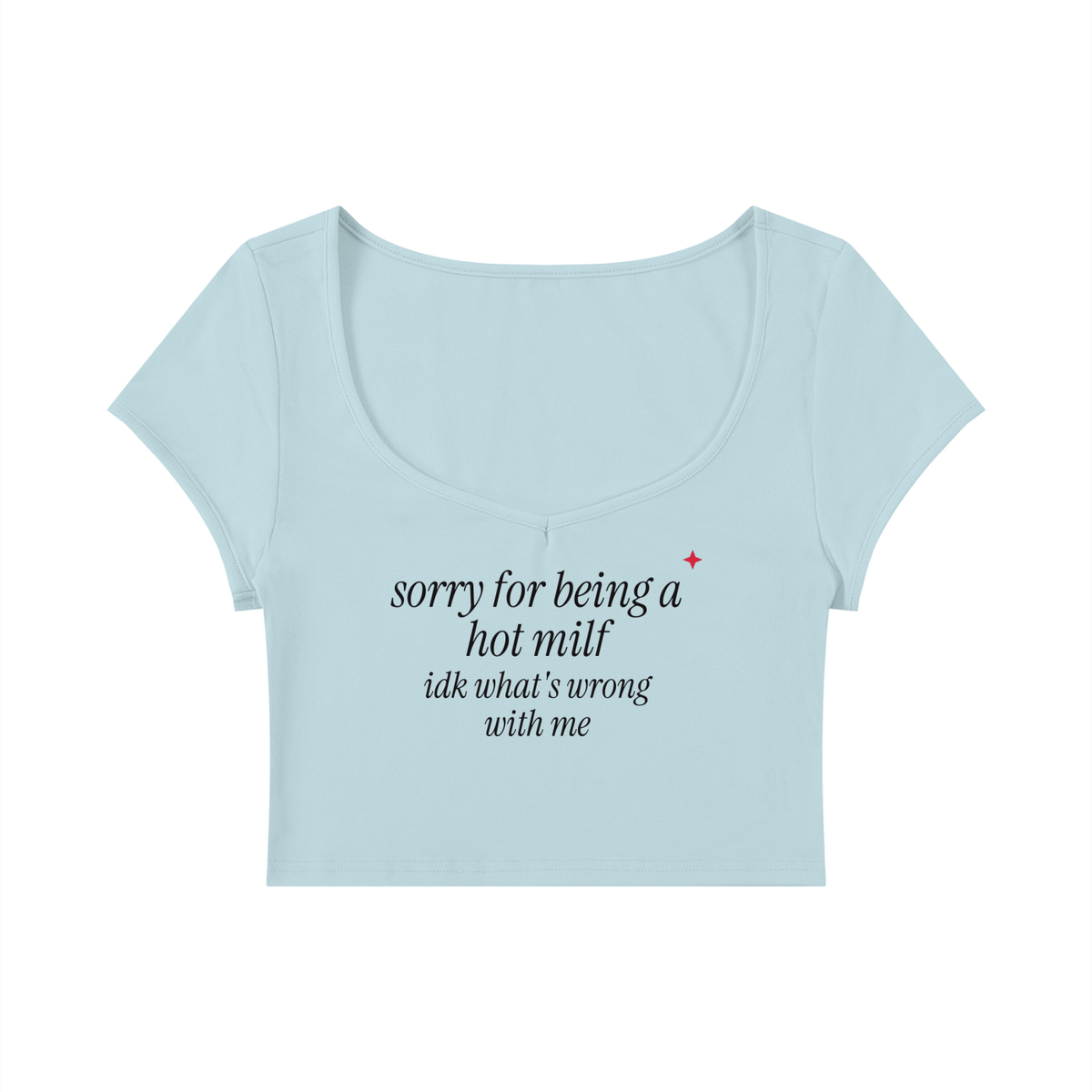 Sorry For Being A Hot MILF IDK What's Wrong With Me Baby Tee