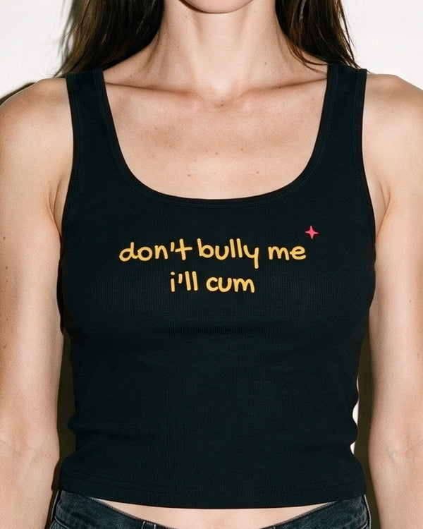 Don't Bully Me I'll Cum Crop Tank