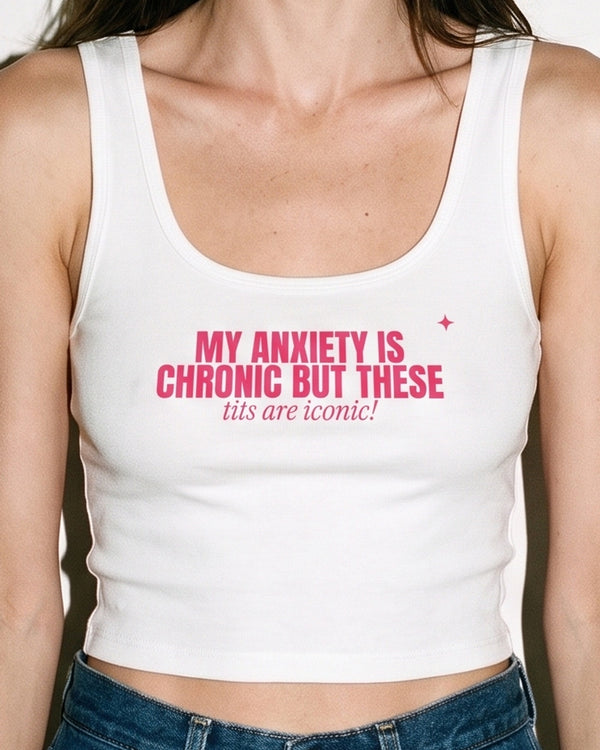 My Anxiety Is Chronic But These Tits Are Iconic Crop Tank