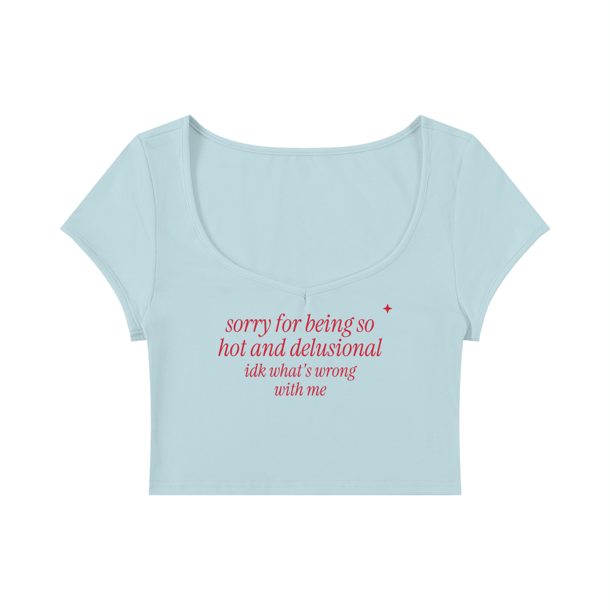 Sorry For Being So Hot And Delusional IDK What's Wrong With Me Baby Tee