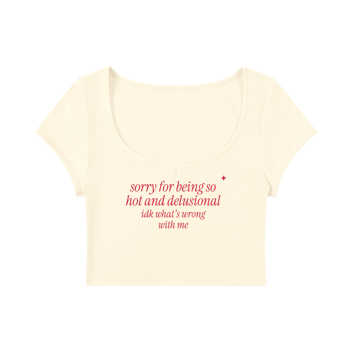 Sorry For Being So Hot And Delusional IDK What's Wrong With Me Baby Tee