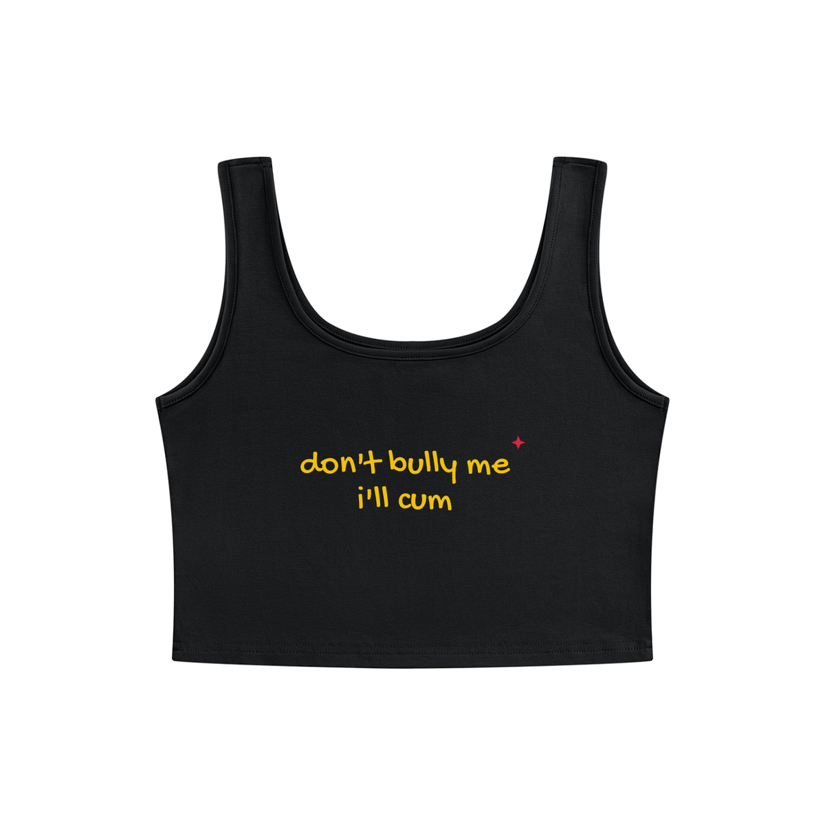 Don't Bully Me I'll Cum Crop Tank