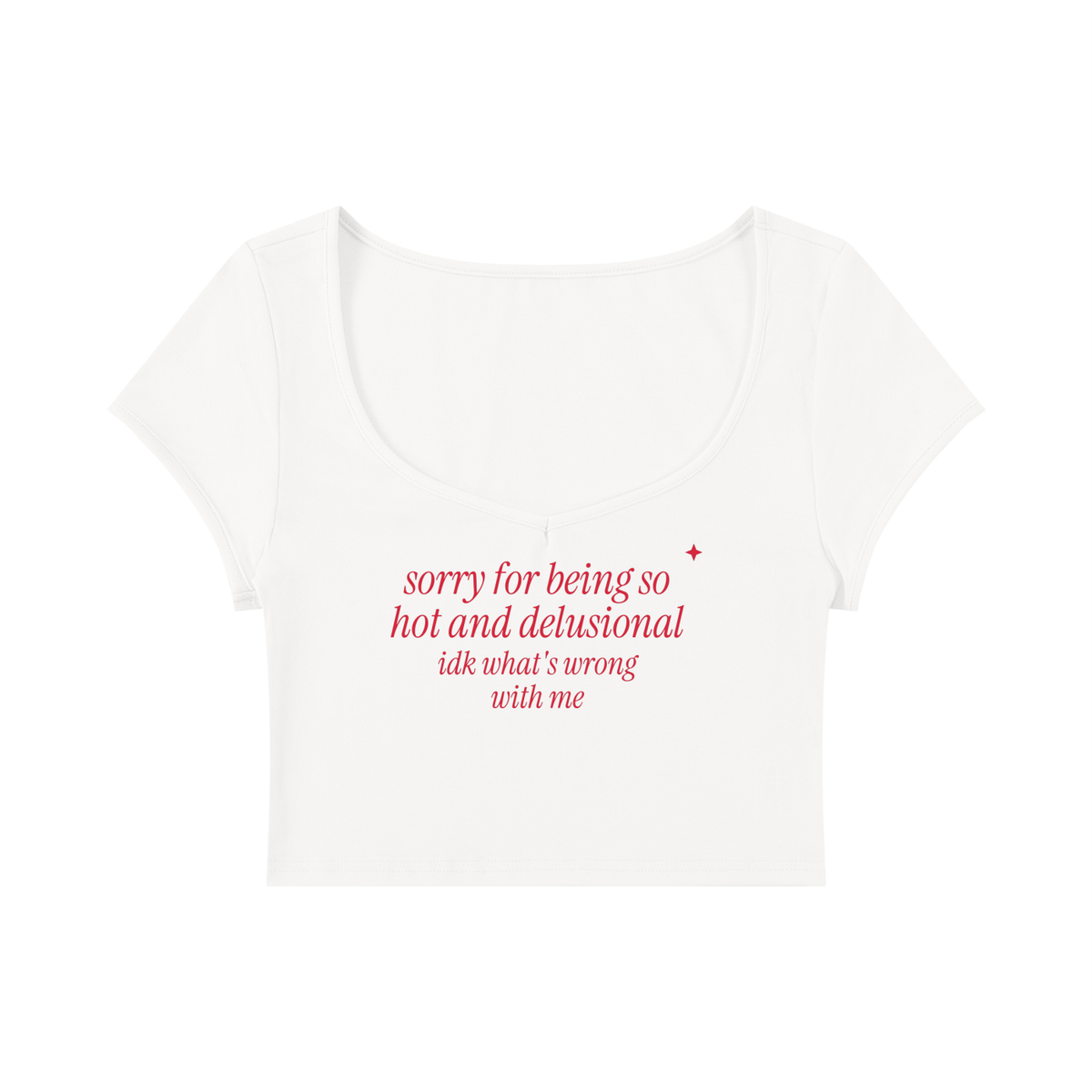 Sorry For Being So Hot And Delusional IDK What's Wrong With Me Baby Tee